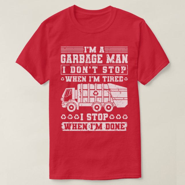 Im A Garbage Man I Dont Stop When Im Tired T-Shirt (Design Front)