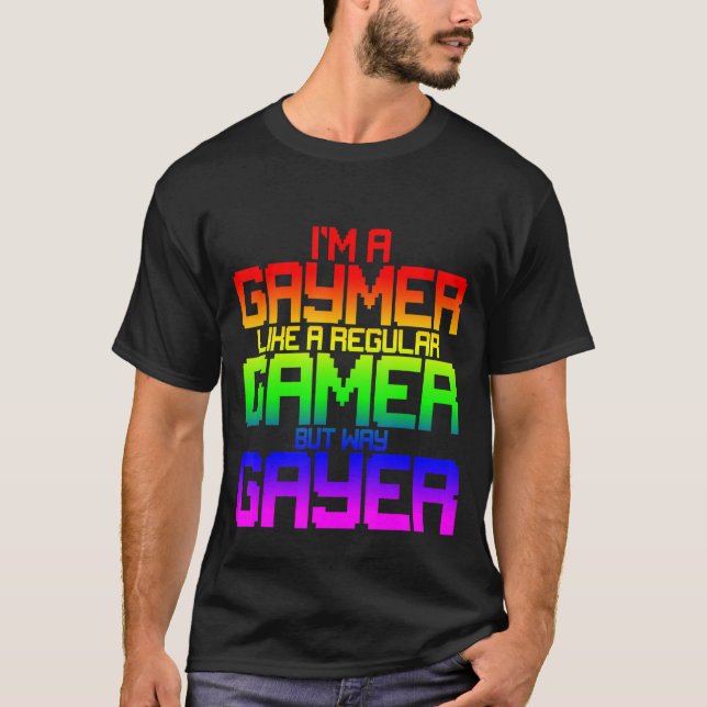 I'm A Gaymer Like A Regular Gamer But Way Gayer T-Shirt (Front)