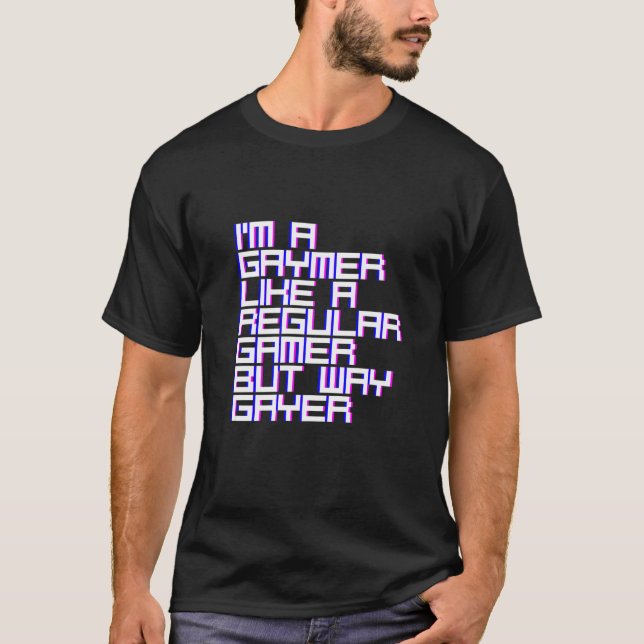 I'm A Gaymer Like A Regular Gamer But Way Gayer T-Shirt (Front)