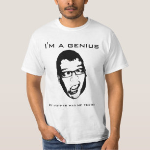 I'm a genius - my mother had me tested T-Shirt