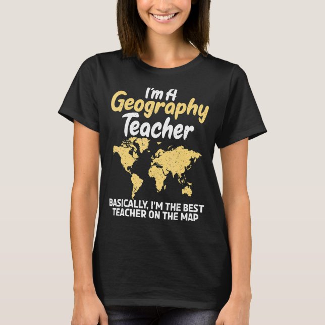 Im A Geography Teacher Im The Best Teacher On The  T-Shirt (Front)
