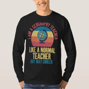 Im A Geography Teacher Like Normal Teacher But Way T-Shirt