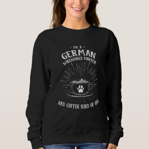Im A German Wirehaired Pointer And Coffee Kind Of Sweatshirt