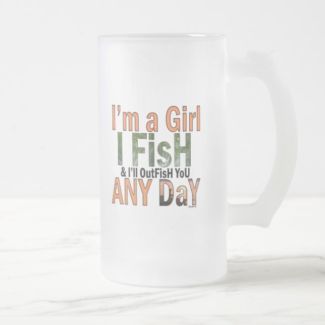 I'm a Girl and I'll Out Fish you Any day Frosted Glass Beer Mug (Right)