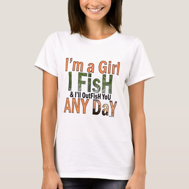 I'm a Girl and I'll Out Fish you Any day T-Shirt (Front)