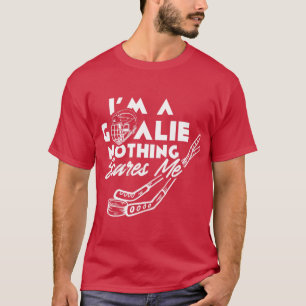 Im A Goalie Nothing Scares Me Team Player Ice Hock T-Shirt