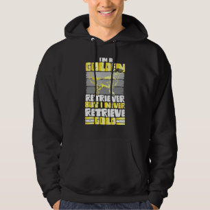 Im A Golden Retriever But I Never Retrieve Gold Hoodie