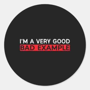 Im A Good Bad Example Shirt Humour Sarcastic Funny Classic Round Sticker