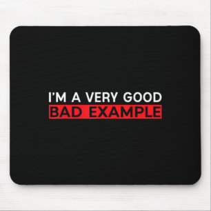 Im A Good Bad Example Shirt Humour Sarcastic Funny Mouse Mat