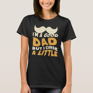 I'm A Good Dad But I Curse A Little, Best Dad Ever T-Shirt