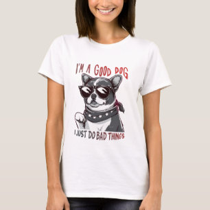 I'm A Good Dog I Just Do Bad Things Funny T-Shirt