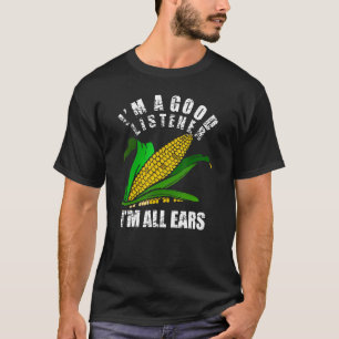 I'm A Good Listener Im All Ears Funny Farmer Corn  T-Shirt