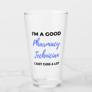 I'm A Good Pharmacy Technician I Just Cuss A Lot 2 Glass