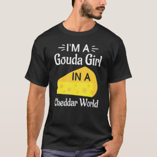 I'm A Gouda Girl In A Cheddar World Gouda Cheesemo T-Shirt