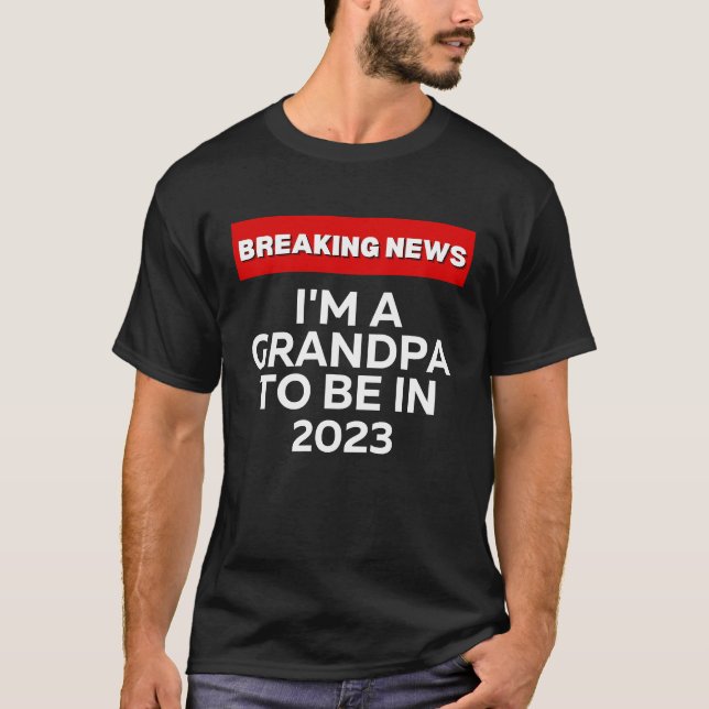 I'M A GRANDPA TO BE IN 2023  HUMOROUS BREAKING NEW T-Shirt (Front)