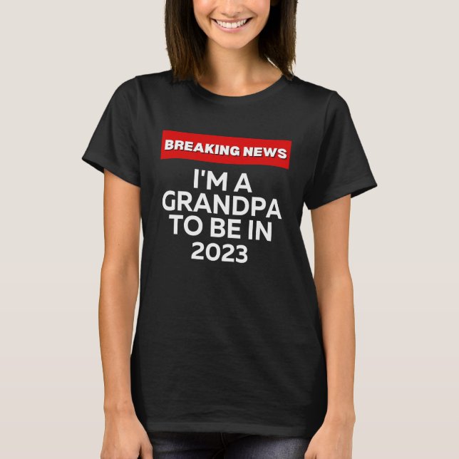 I'M A GRANDPA TO BE IN 2023  HUMOROUS BREAKING NEW T-Shirt (Front)