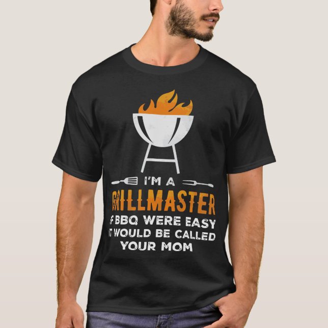 Im A Grill Master If BBQ Were Easy Funny T-Shirt (Front)