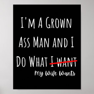 I'm A Grown Man And I Do What My Wife Wants Funny  Poster