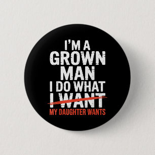 Im A Grown Man I Do What My Daughter Wants 6 Cm Round Badge
