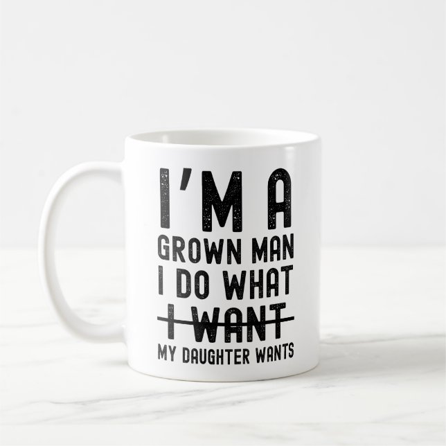 I'm A Grown Man I Do What My Daughter Wants Coffee Mug (Left)