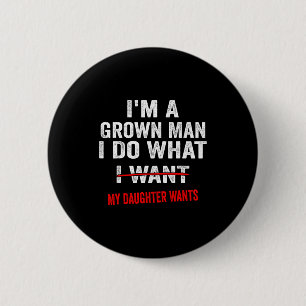 I'm A Grown Man I Do What My Daughter Wants Funny 6 Cm Round Badge