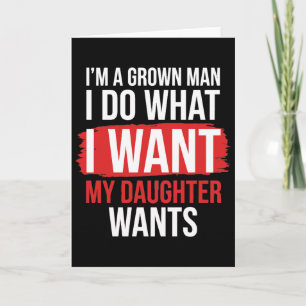 Im a Grown Man I Do What My Daughter Wants Funny Card