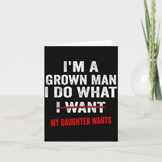 I'm A Grown Man I Do What My Daughter Wants Funny  Card (Front)