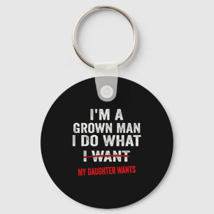 Im A Grown Man I Do What My Daughter Wants Funny D Key Ring