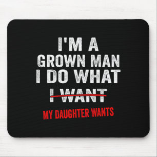 Im A Grown Man I Do What My Daughter Wants Funny D Mouse Mat