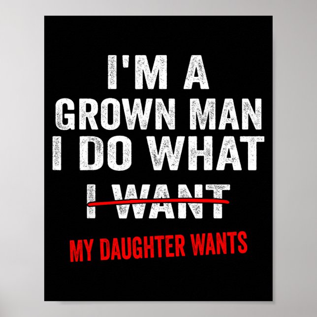 I'm A Grown Man I Do What My Daughter Wants Funny  Poster (Front)