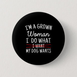 I'm A Grown Woman I Do What My Dog Wants Funny Dog 6 Cm Round Badge