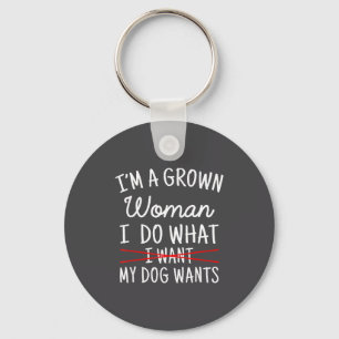 I'm A Grown Woman I Do What My Dog Wants Funny Dog Key Ring