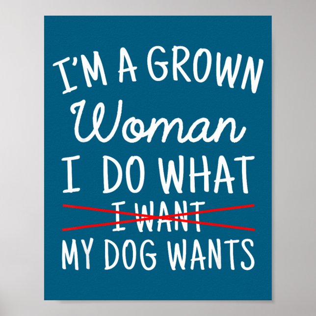 I'm A Grown Woman I Do What My Dog Wants Funny Dog Poster (Front)