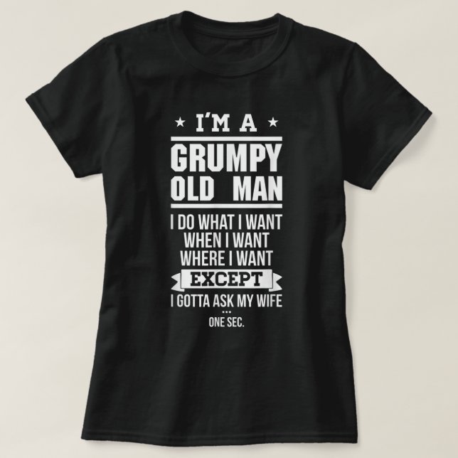 I'm A Grumpy Old Man I DO What I Want T-Shirt (Design Front)