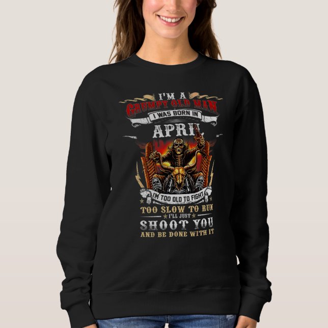 I'm A Grumpy Old Man I Was Born In April Father Da Sweatshirt (Front)
