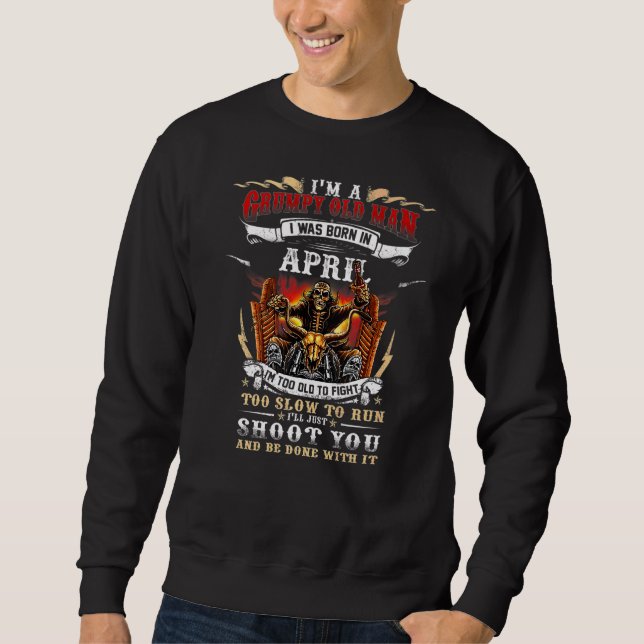 I'm A Grumpy Old Man I Was Born In April Father Da Sweatshirt (Front)