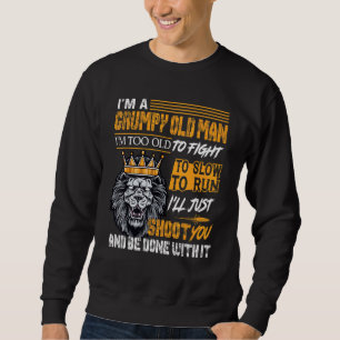 Im A Grumpy Old Man Im Too Old To Fight To Slow To Sweatshirt