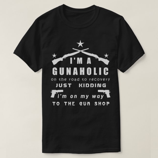 Im A Gunaholic Funny Gun lover  T-Shirt (Design Front)