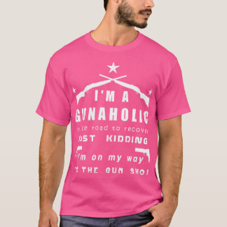 I'M A Gunaholic Funny Gun Lover T-Shirt