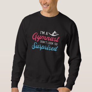 I'm A Gymnast Don't Look So Surprised Gymnastics Sweatshirt