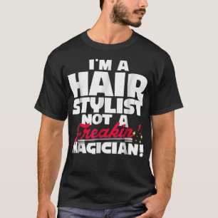 Im A Hair Stylist Not A Magician Funny Hairdresser T-Shirt