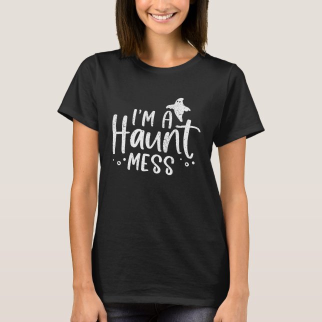 I'm a haunt mess ghost   halloween hot mess mom T-Shirt (Front)