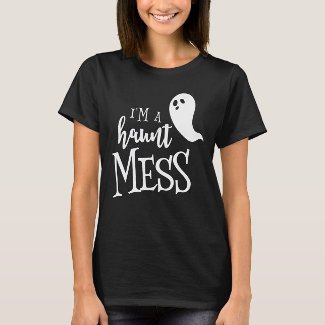 I'm A Haunt Mess Halloween Shirt (Front)