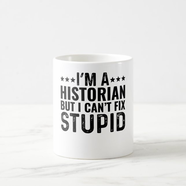 I'M A Historian But I Can't Fix Stupid Coffee Mug (Center)