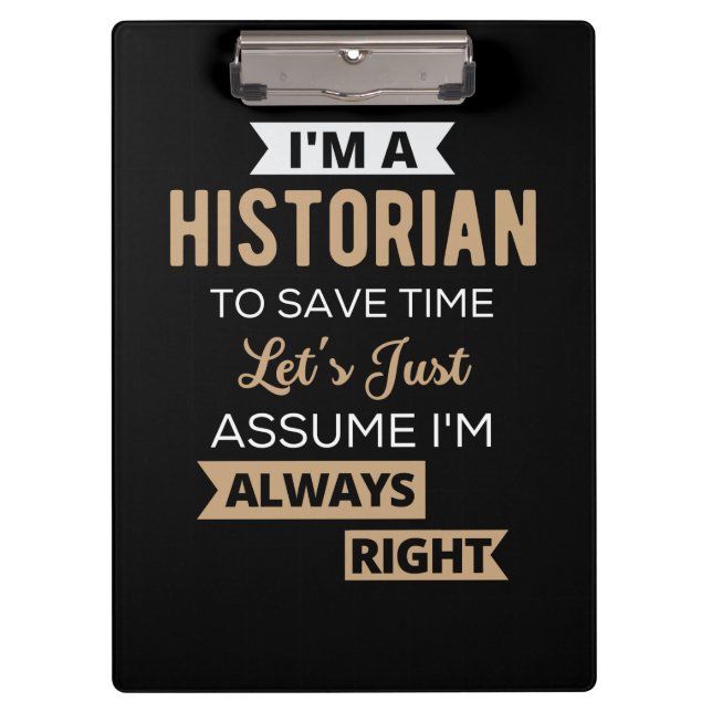 I'm A Historian To Save Time Let's Just Assume Clipboard (Front)