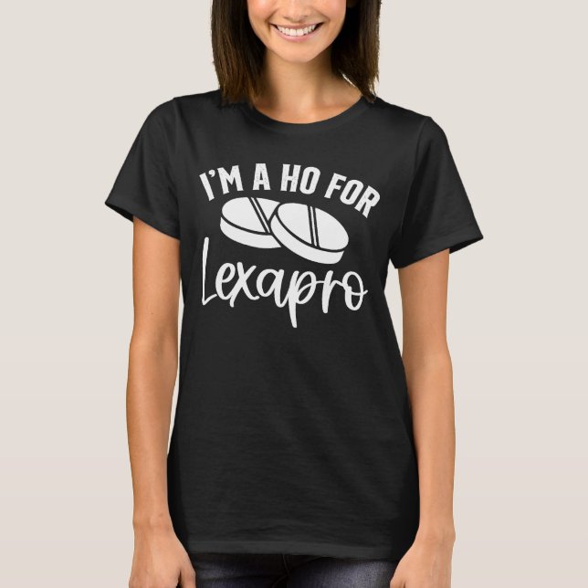 I'm A Ho For Lexapro T-Shirt (Front)