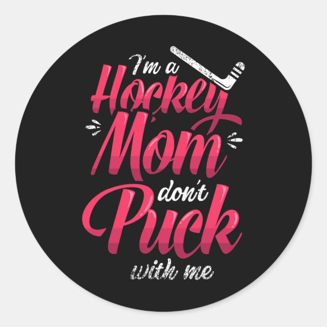 I'm A Hockey Mom Don't Puck With Me Ice Hockey Mom Classic Round Sticker (Front)