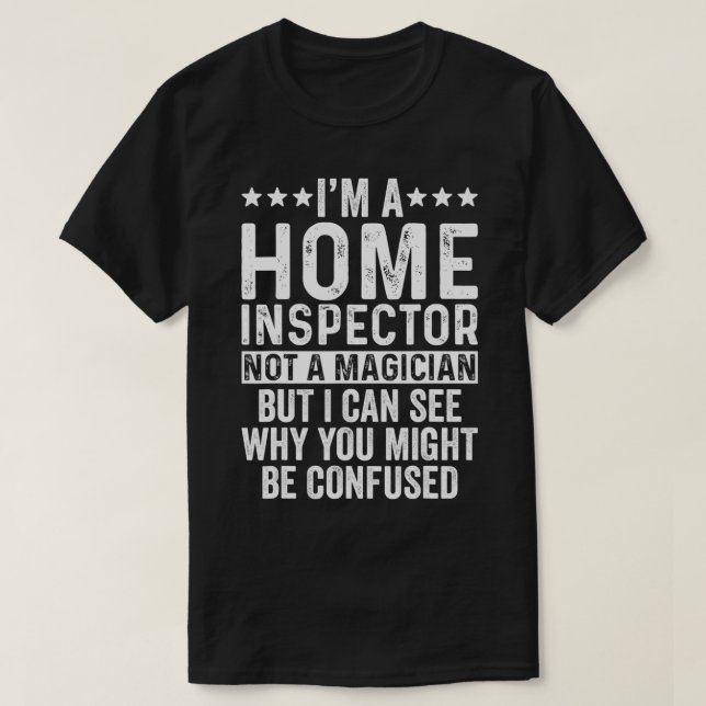 I'm A Home Inspector Not A Magician Funny gift ide T-Shirt (Design Front)