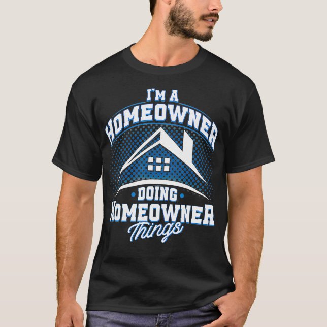 Im A Homeowner Doing Homeowner Things Home Buyer  T-Shirt (Front)