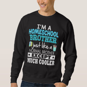 Im A Homeschool Brother Just Like Normal Except Mu Sweatshirt